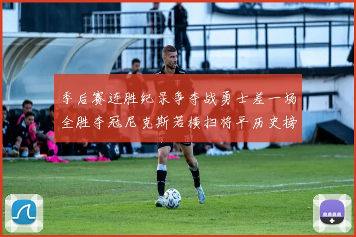 季后赛连胜纪录争夺战勇士差一场全胜夺冠尼克斯若横扫将平历史榜首