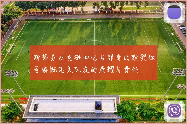 斯蒂芬杰克逊回忆与邓肯的默契称号感慨完美队友的荣耀与责任