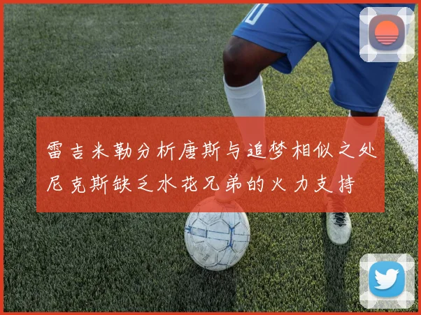 雷吉米勒分析唐斯与追梦相似之处尼克斯缺乏水花兄弟的火力支持