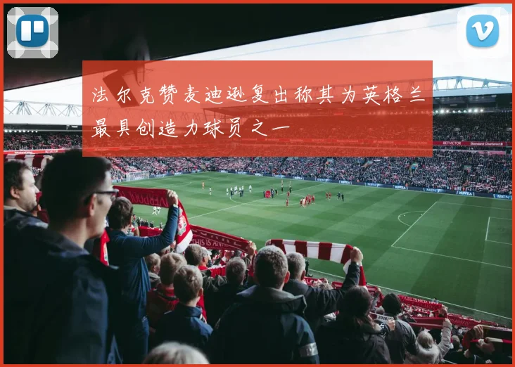 法尔克赞麦迪逊复出称其为英格兰最具创造力球员之一